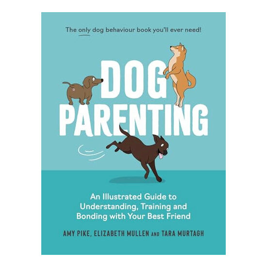 Dog Parenting An Illustrated Guide to Understanding, Training and Bonding with Your Best Friend