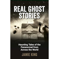 Real Ghost Stories Haunting Tales of the Paranormal from Across the World