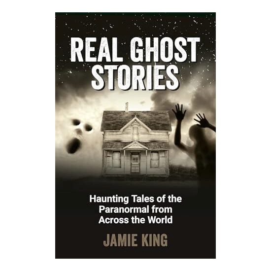 Real Ghost Stories Haunting Tales of the Paranormal from Across the World