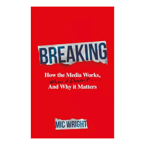 Breaking How the Media Works, When It Doesn't and Why It Matters