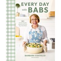 Every Day with Babs 101 Family-Friendly Dinners for Every Day of the Week: A Cookbook