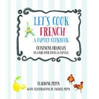 Let's Cook French, a Family Cookbook Cuisinons Francais, Un Livre Pour Toute la Famille
