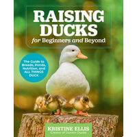 Raising Ducks for Beginners and Beyond The Guide to Breeds, Ponds, Nutrition, and All Things Duck