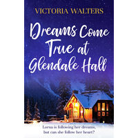 Dreams Come True at Glendale Hall A Romantic, Uplifting and Feelgood Read