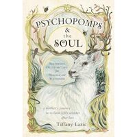 Psychopomps and the Soul Traversing Death and Life for Healing and Wholeness