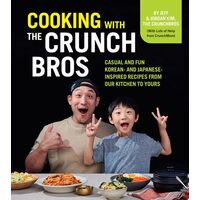 Cooking with the CrunchBros Casual and Fun Korean- and Japanese-Inspired Recipes from Our Kitchen to Yours