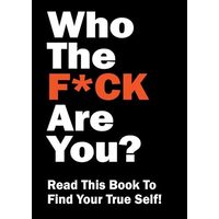 Who the F\*ck Are You? Read This Book to Find Your True Self!