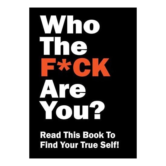 Who the F*ck Are You? Read This Book to Find Your True Self!