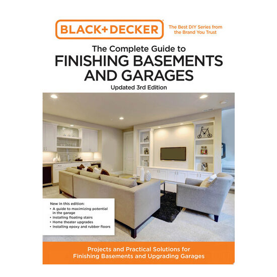 Black and Decker The Complete Guide to Finishing Basements and Garages Updated 3rd Edition Projects and Practical Solutions for Finishing Basements and Upgrading Garages