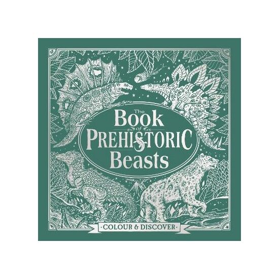 The Book of Prehistoric Beasts: Colour and Discover