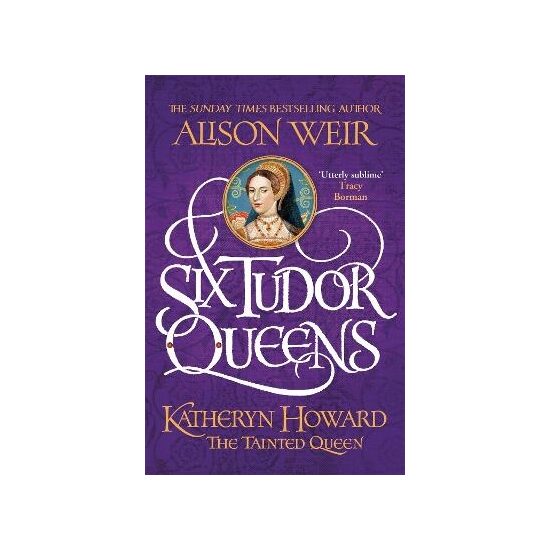 Six Tudor Queens: Katheryn Howard, The Tainted Queen