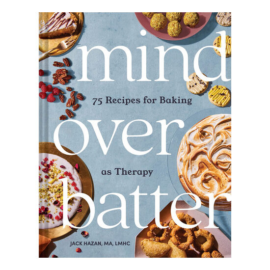 Mind Over Batter: 75 Recipes for Baking as Therapy