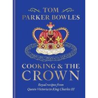 Cooking and the Crown by Tom Parker Bowles