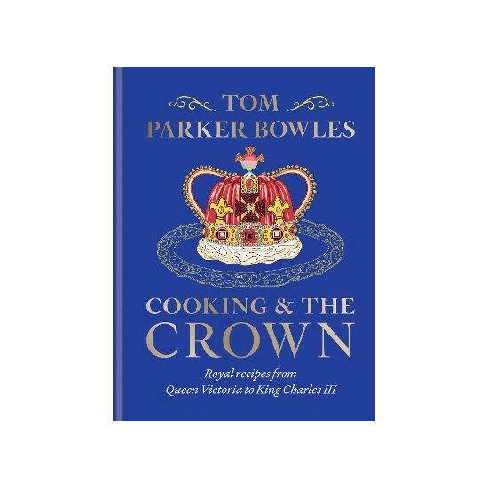 Cooking and the Crown by Tom Parker Bowles