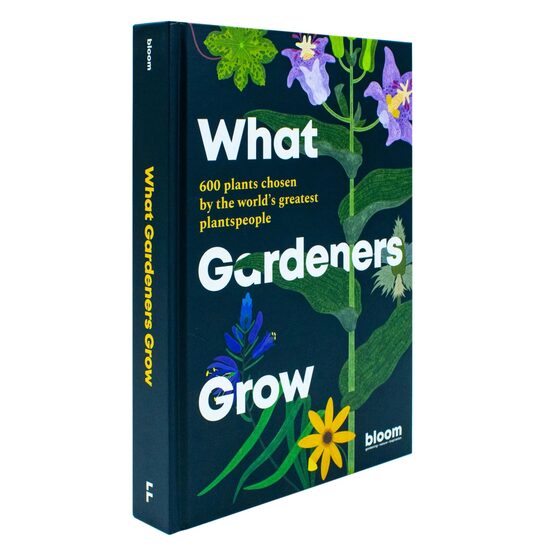 What Gardeners Grow: 600 Plants Chosen by the World's Greatest Plantspeople