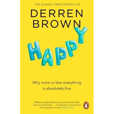 Happy: Why More or Less Everything Is Absolutely Fine