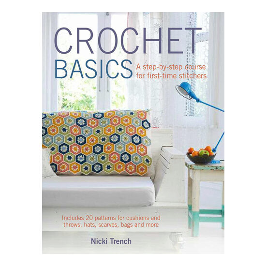 Crochet Basics Includes 20 patterns for cushions and throws, hats, scarves, bags, and more