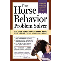 Horse behavior problem solver: your questions answered about how horses think, learn, and react