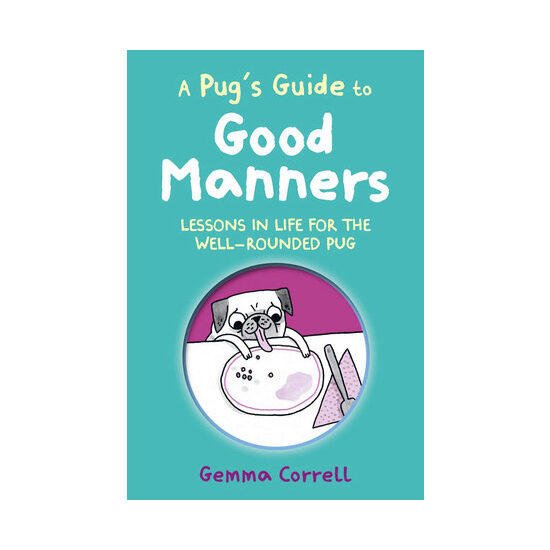 A pug's guide to good manners: lessons in life for the well-rounded pug