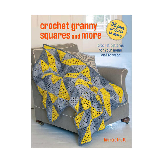 Crochet granny squares and more: 35 easy projects to make : crochet patterns for your home and to wear