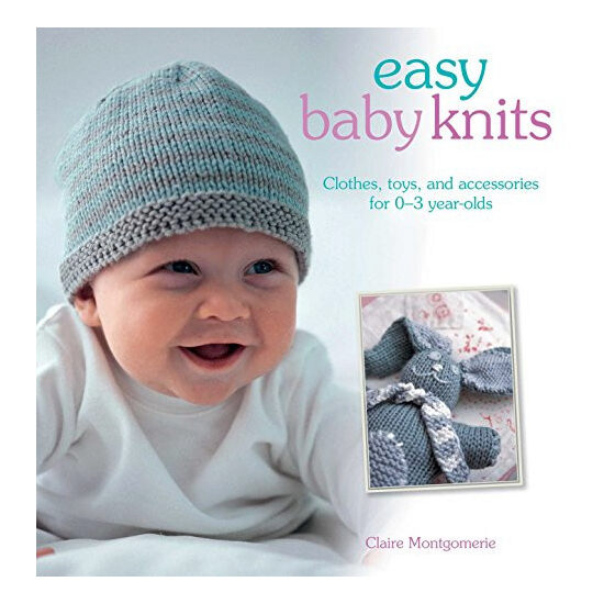 Easy baby knits: clothes, toys, and accessories for 0-3 year-olds