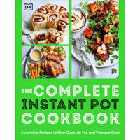 The complete Instant Pot cookbook: innovative recipes to slow cook, air fry, and pressure cook