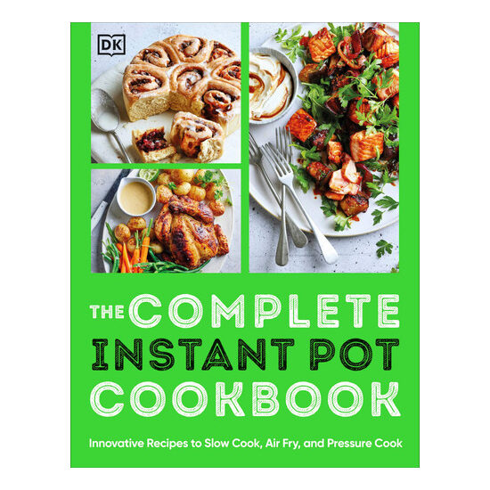 The complete Instant Pot cookbook: innovative recipes to slow cook, air fry, and pressure cook