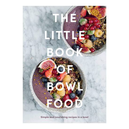 The little book of bowl food: simple and nourishing recipes in a bowl
