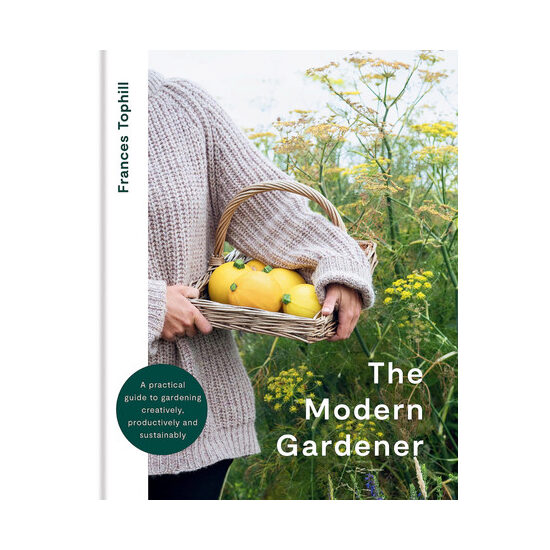 The modern gardener: a practical guide to gardening creatively, productively and sustainably
