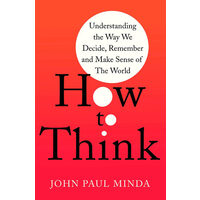 How to think: understanding the way we decide, remember and make sense of the world