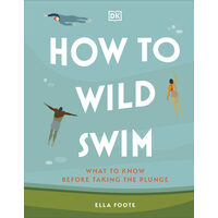 How to wild swim: what to know before taking the plunge