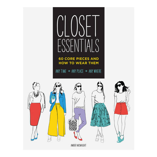 Closet essentials: 60 core pieces and how to wear them : any time, any place, any where