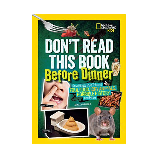 Don't read this book before dinner: revoltingly true tales of foul food, icky animals, horrible history, and more