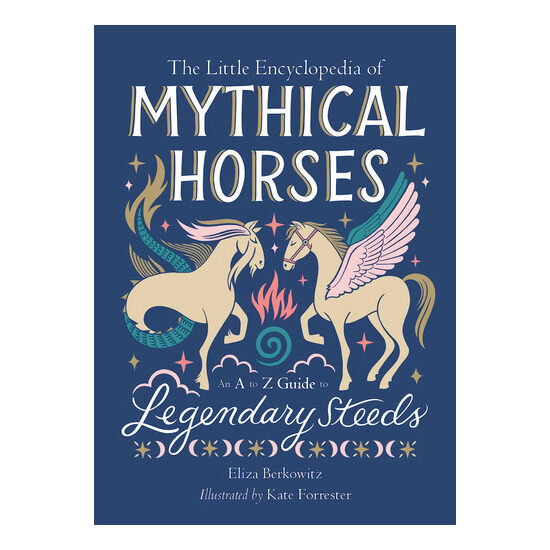 The little encyclopedia of mythical horses: an A to Z guide to legendary steeds