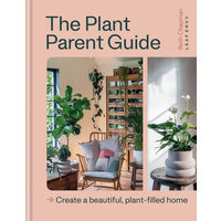 The Plant Parent Guide: create a beautiful, plant-filled home