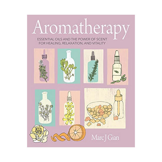 Aromatherapy: essential oils and the power of scent for healing, relaxation, and vitality