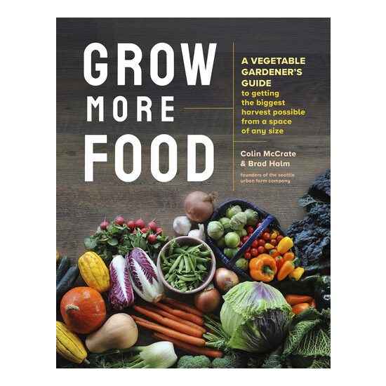 Grow more food: a vegetable gardener's guide to getting the biggest harvest possible from a space of any size