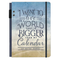 I Want to Live in a World that Is Bigger Than My Calendar: A DIY Dotted Journal (Cloth Spine Deluxe Journal)
