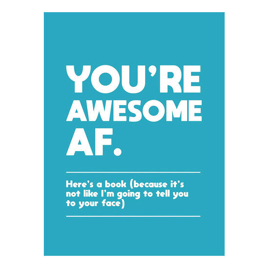 You're awesome AF: here's a book (because it's not like I'm going to tell you to your face)