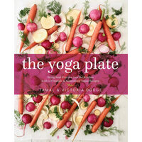 The yoga plate: bring your practice into the kitchen with 108 simple & nourishing vegan recipes