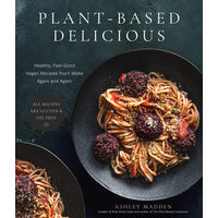 Plant-based delicious: healthy, feel-good vegan recipes you'll make again and again