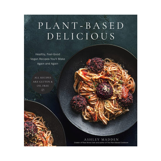 Plant-based delicious: healthy, feel-good vegan recipes you'll make again and again