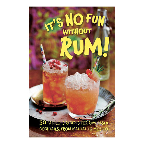 It's no fun without rum! 50 fabulous recipes for rum-based cocktails, from mai tai to mojito
