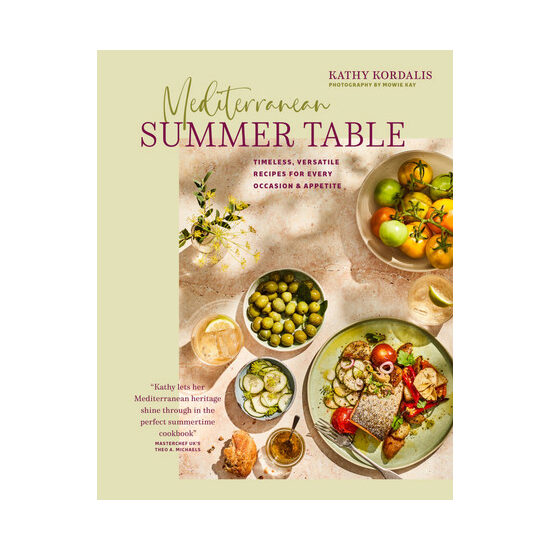 Mediterranean summer table: timeless, versatile recipes for every occasion & appetite