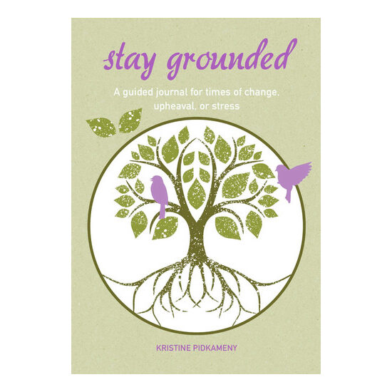 Stay grounded: a guided journal for times of change, upheaval, or stress