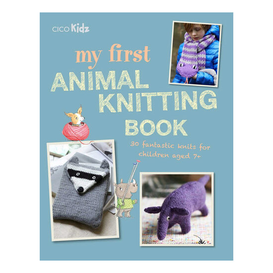 My first animal knitting book: 30 fantastic knits for children aged 7+