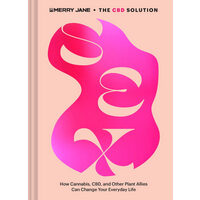 The CBD solution, sex : how cannabis, CBD, and other plant allies can change your everyday life