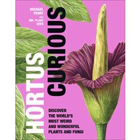 Hortus curious: discover the world's most weird and wonderful plants and fungi