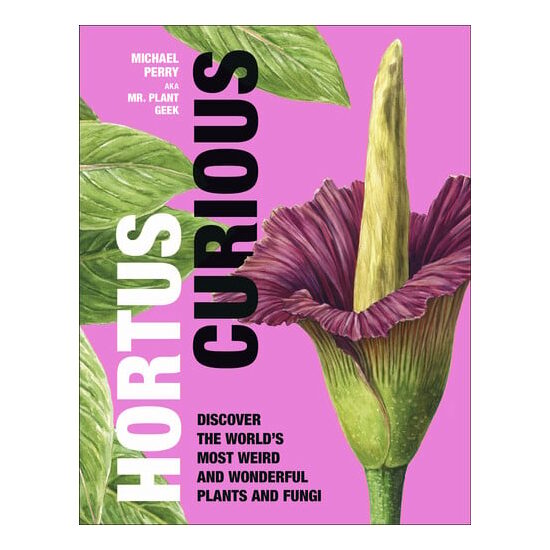 Hortus curious: discover the world's most weird and wonderful plants and fungi