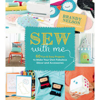 Sew with me: 60 fun & easy projects to make your own fabulous décor and accessories